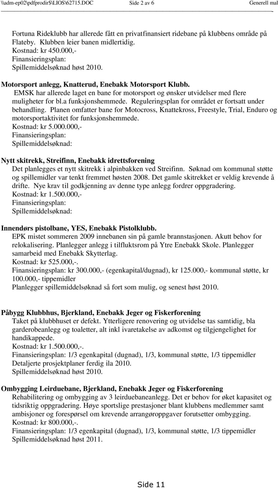 EMSK har allerede laget en bane for motorsport og ønsker utvidelser med flere muligheter for bl.a funksjonshemmede. Reguleringsplan for området er fortsatt under behandling.