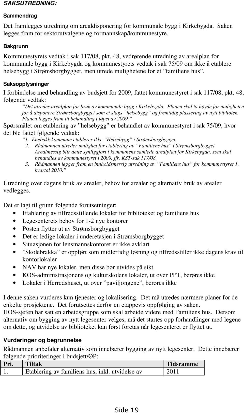 48, vedrørende utredning av arealplan for kommunale bygg i Kirkebygda og kommunestyrets vedtak i sak 75/09 om ikke å etablere helsebygg i Strømsborgbygget, men utrede mulighetene for et familiens hus.