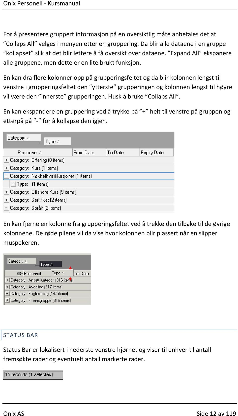 En kan dra flere kolonner opp på grupperingsfeltet og da blir kolonnen lengst til venstre i grupperingsfeltet den ytterste grupperingen og kolonnen lengst til høyre vil være den innerste grupperingen.