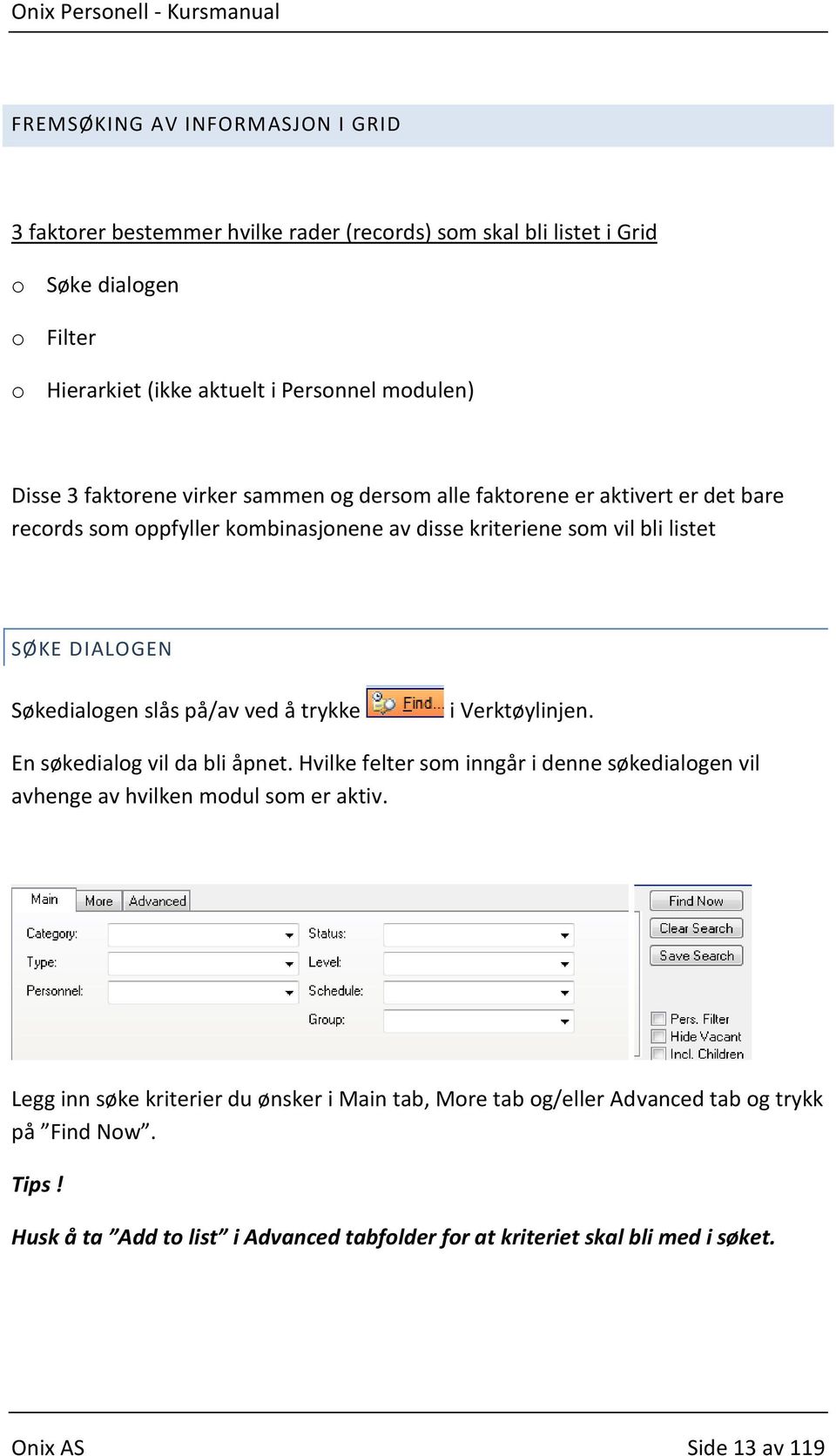 på/av ved å trykke i Verktøylinjen. En søkedialog vil da bli åpnet. Hvilke felter som inngår i denne søkedialogen vil avhenge av hvilken modul som er aktiv.