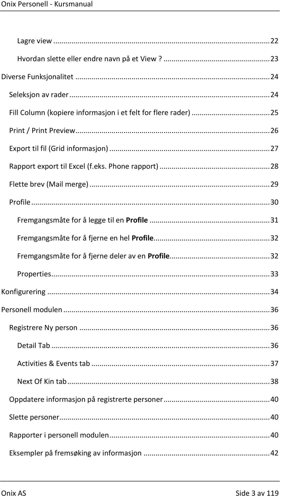 .. 30 Fremgangsmåte for å legge til en Profile... 31 Fremgangsmåte for å fjerne en hel Profile... 32 Fremgangsmåte for å fjerne deler av en Profile... 32 Properties... 33 Konfigurering.