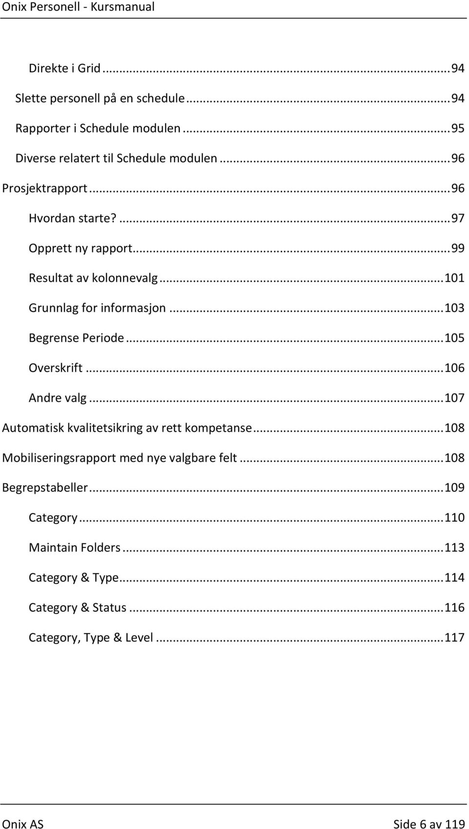 .. 103 Begrense Periode... 105 Overskrift... 106 Andre valg... 107 Automatisk kvalitetsikring av rett kompetanse.