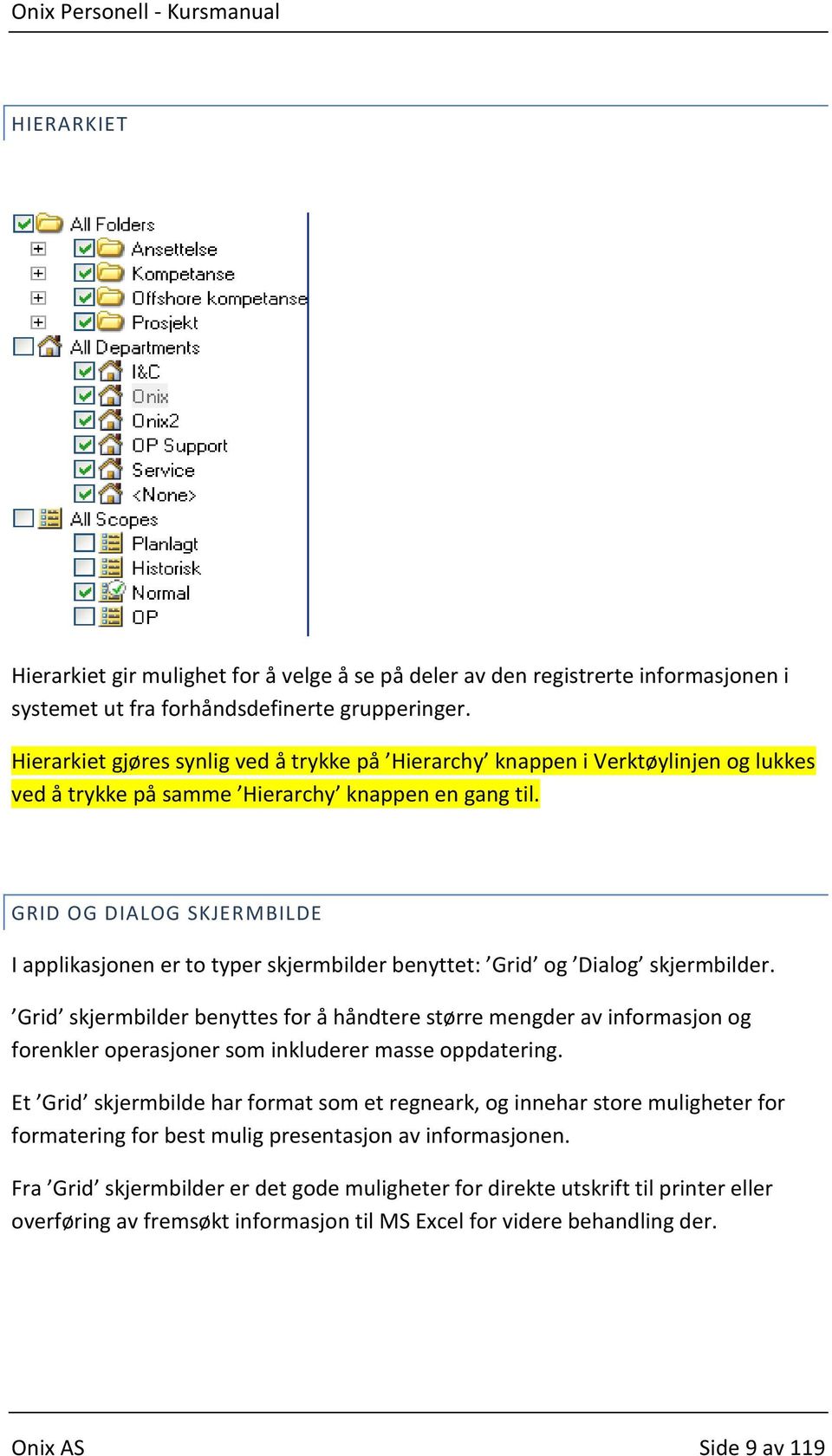 GRID OG DIALOG SKJERMBILDE I applikasjonen er to typer skjermbilder benyttet: Grid og Dialog skjermbilder.