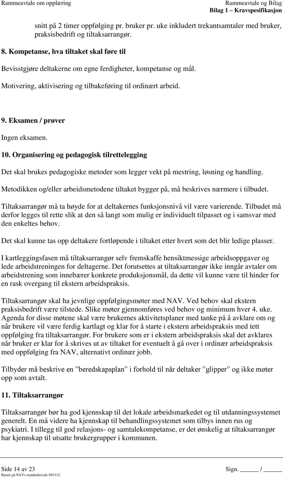 10. Organisering og pedagogisk tilrettelegging Det skal brukes pedagogiske metoder som legger vekt på mestring, løsning og handling.