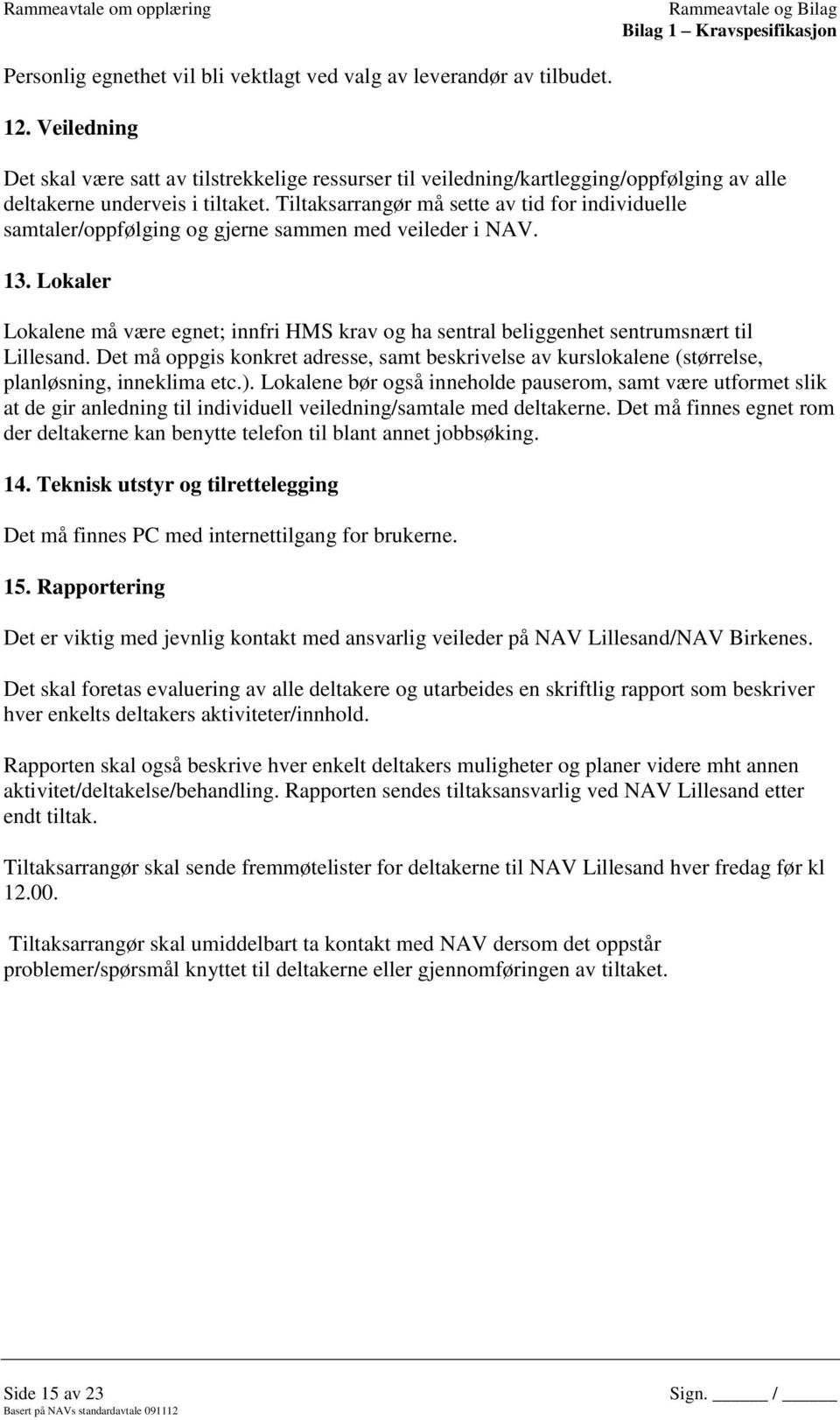 Tiltaksarrangør må sette av tid for individuelle samtaler/oppfølging og gjerne sammen med veileder i NAV. 13.