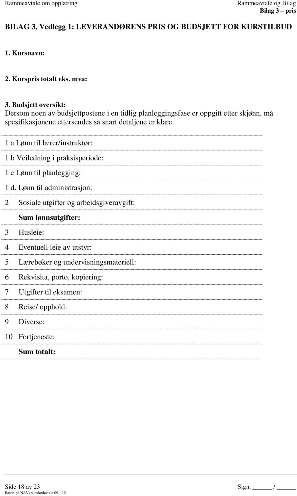 1 a Lønn til lærer/instruktør: 1 b Veiledning i praksisperiode: 1 c Lønn til planlegging: 1 d.