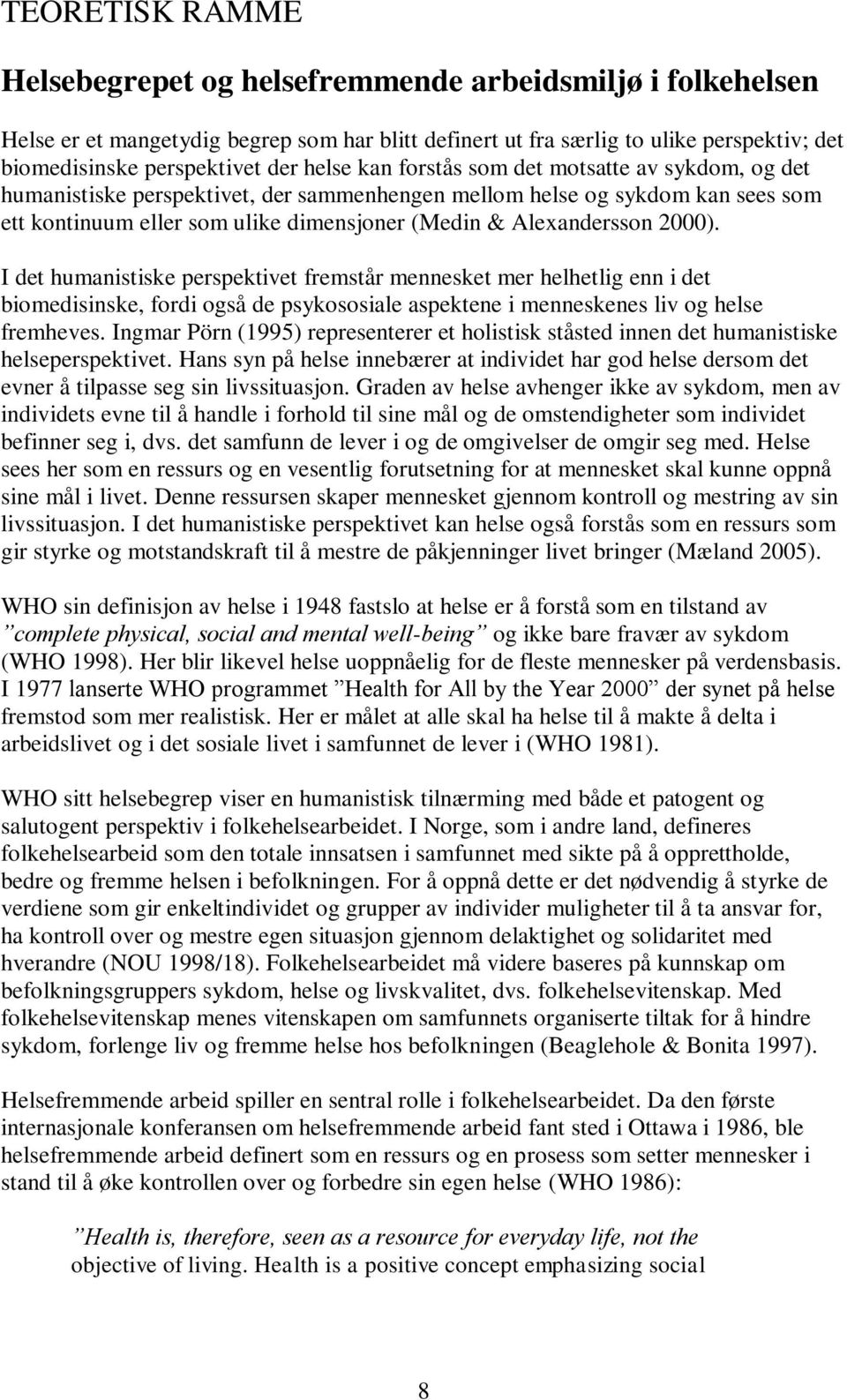 2000). I det humanistiske perspektivet fremstår mennesket mer helhetlig enn i det biomedisinske, fordi også de psykososiale aspektene i menneskenes liv og helse fremheves.