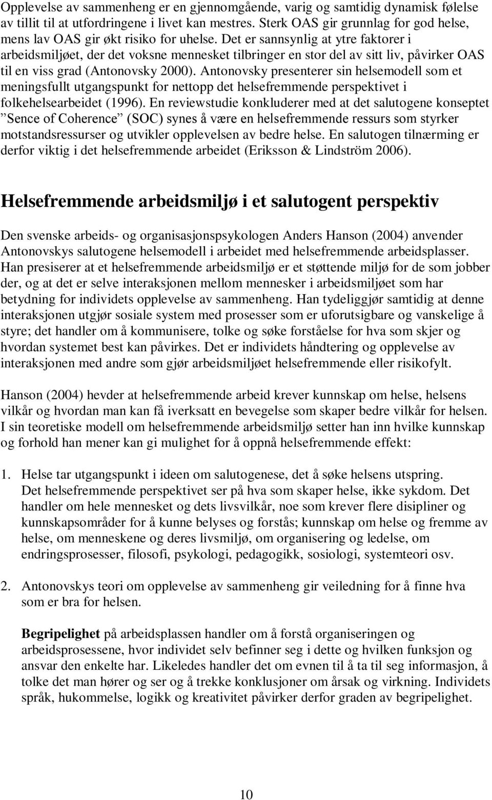 Det er sannsynlig at ytre faktorer i arbeidsmiljøet, der det voksne mennesket tilbringer en stor del av sitt liv, påvirker OAS til en viss grad (Antonovsky 2000).