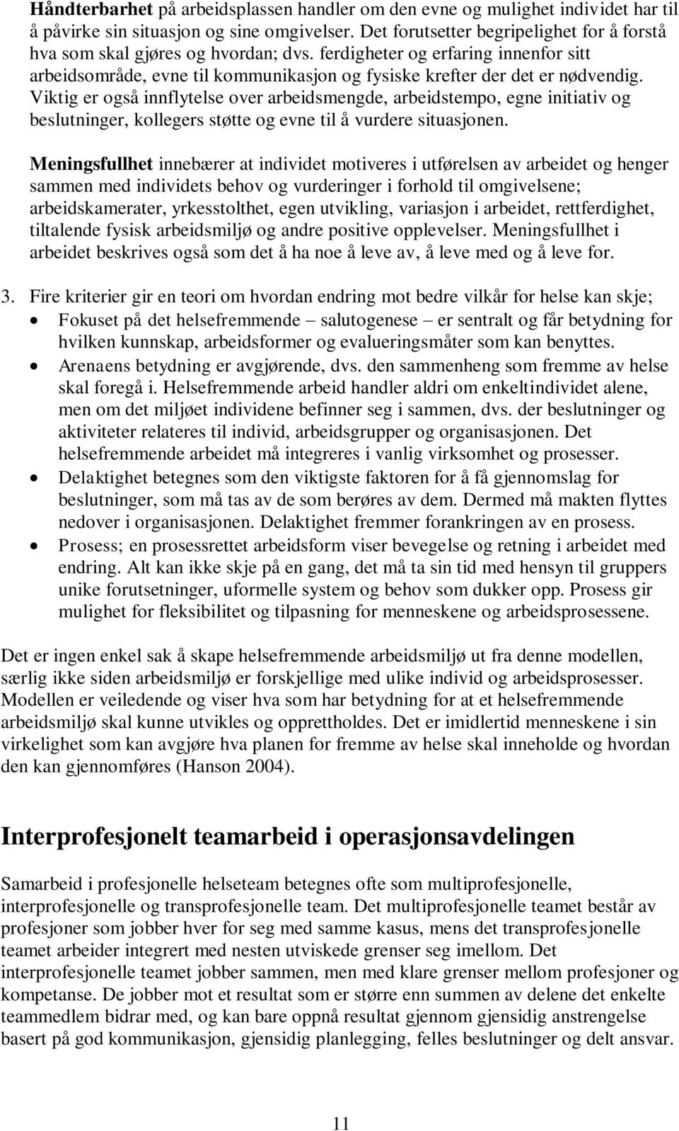 Viktig er også innflytelse over arbeidsmengde, arbeidstempo, egne initiativ og beslutninger, kollegers støtte og evne til å vurdere situasjonen.