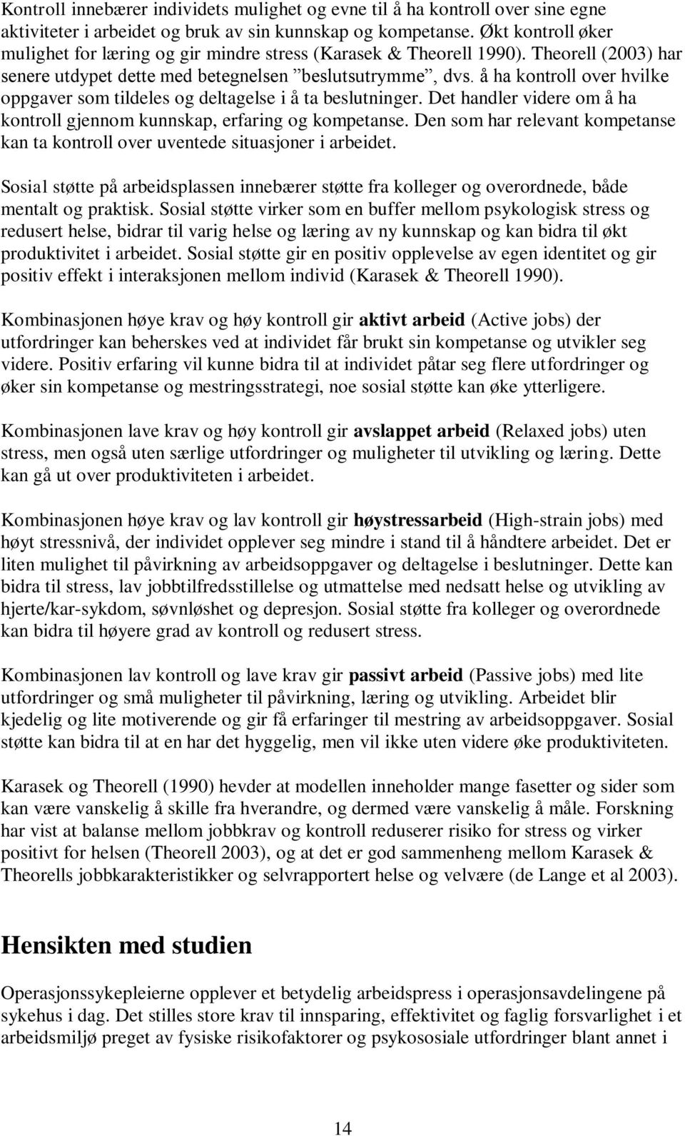 å ha kontroll over hvilke oppgaver som tildeles og deltagelse i å ta beslutninger. Det handler videre om å ha kontroll gjennom kunnskap, erfaring og kompetanse.