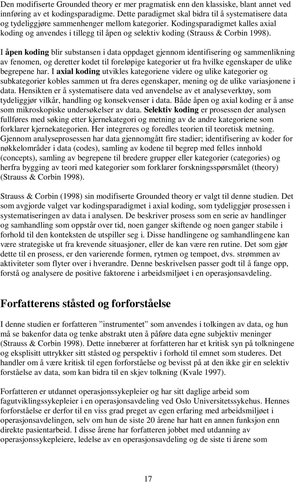 Kodingsparadigmet kalles axial koding og anvendes i tillegg til åpen og selektiv koding (Strauss & Corbin 1998).