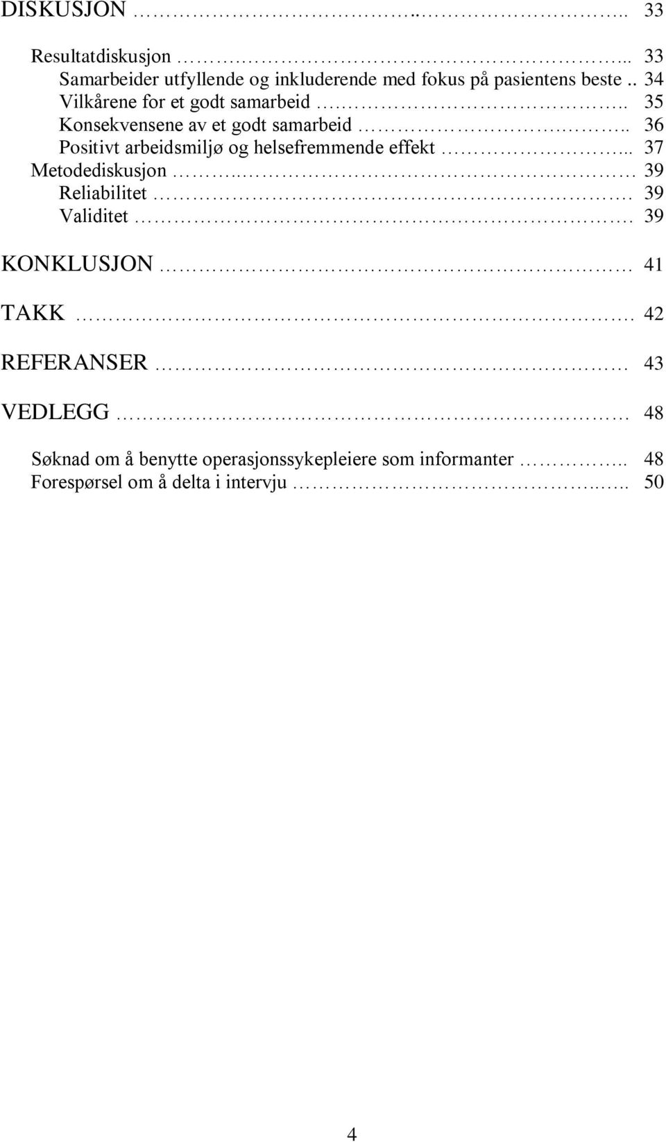 .. 36 Positivt arbeidsmiljø og helsefremmende effekt... 37 Metodediskusjon.. 39 Reliabilitet. 39 Validitet.