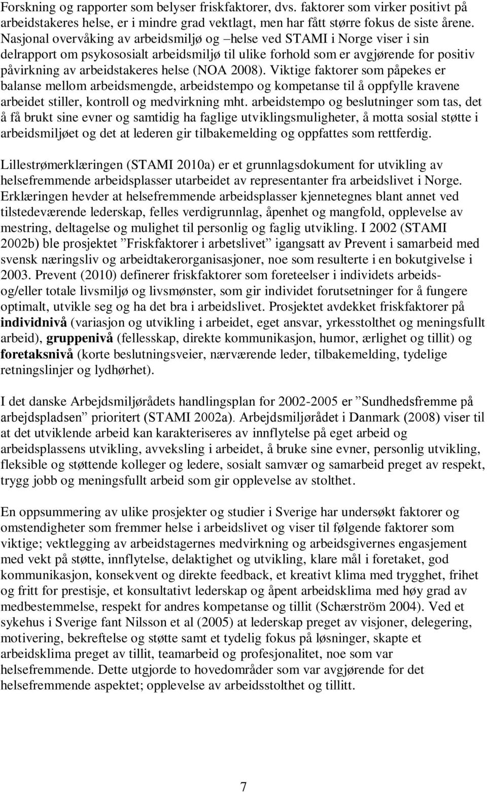 (NOA 2008). Viktige faktorer som påpekes er balanse mellom arbeidsmengde, arbeidstempo og kompetanse til å oppfylle kravene arbeidet stiller, kontroll og medvirkning mht.