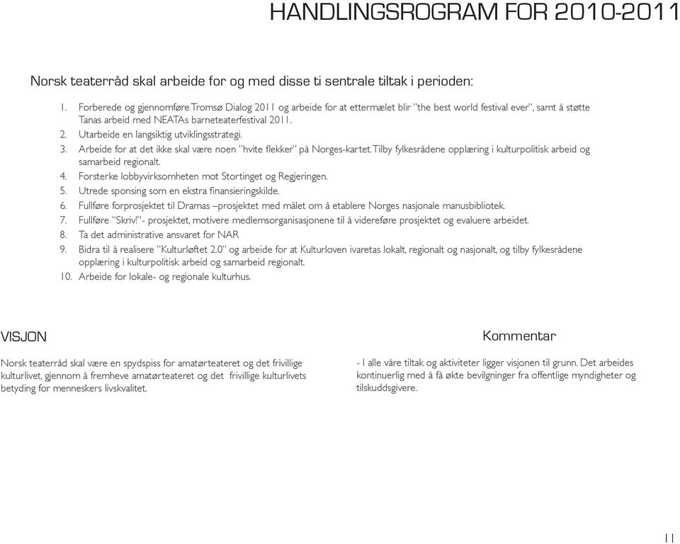 3. Arbeide for at det ikke skal være noen hvite flekker på Norges-kartet. Tilby fylkesrådene opplæring i kulturpolitisk arbeid og samarbeid regionalt. 4.