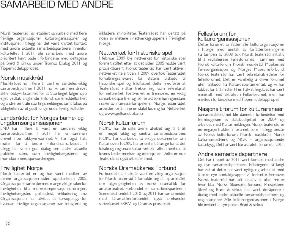 I 2011 ble samarbeid med andre prioritert høyt, både i forbindelse med deltagelse på Brød & sirkus under Tromsø Dialog 2011 og Tippemiddeloppropet.