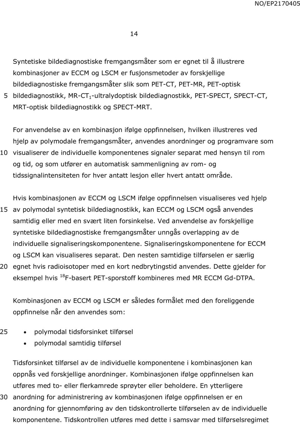 For anvendelse av en kombinasjon ifølge oppfinnelsen, hvilken illustreres ved hjelp av polymodale fremgangsmåter, anvendes anordninger og programvare som visualiserer de individuelle komponentenes