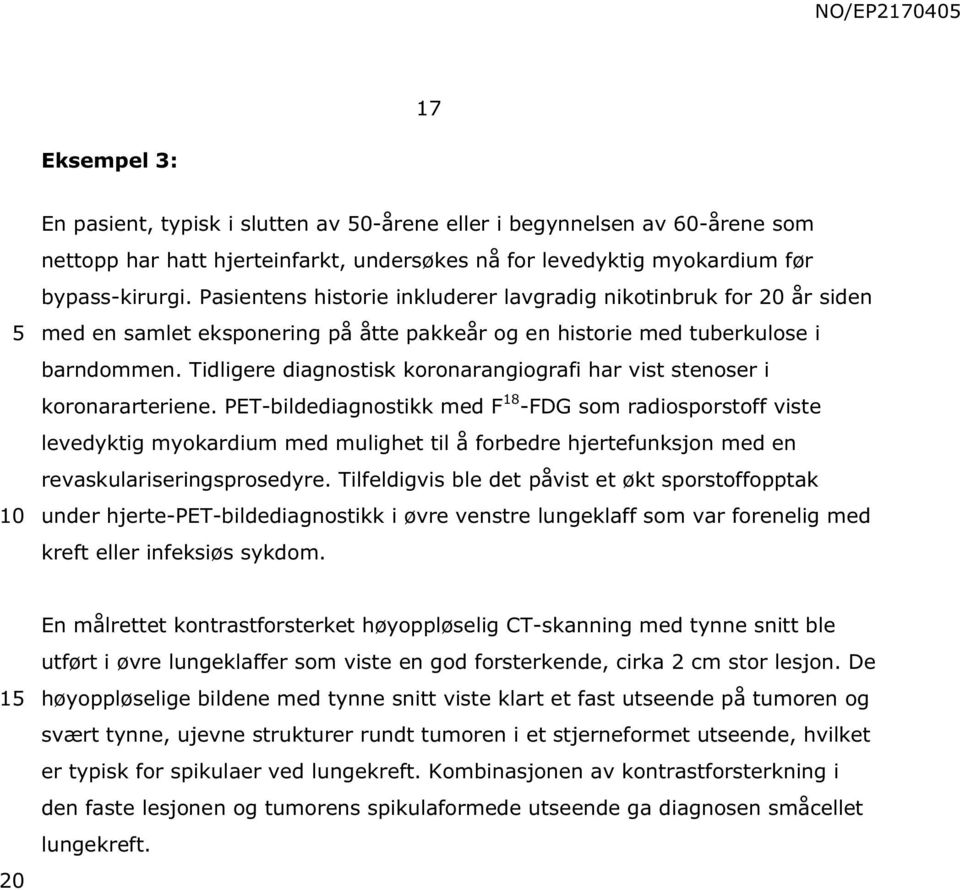 Tidligere diagnostisk koronarangiografi har vist stenoser i koronararteriene.