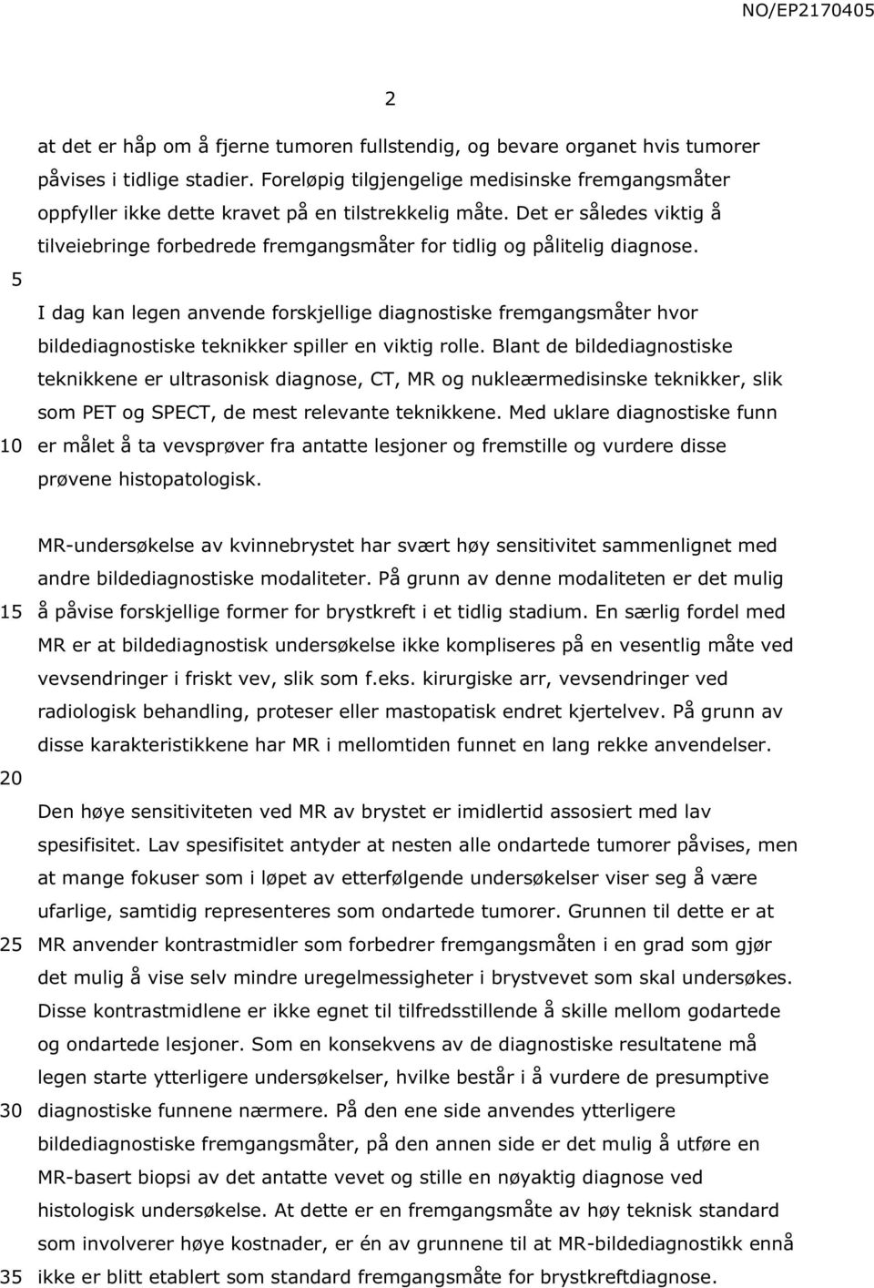 Det er således viktig å tilveiebringe forbedrede fremgangsmåter for tidlig og pålitelig diagnose.