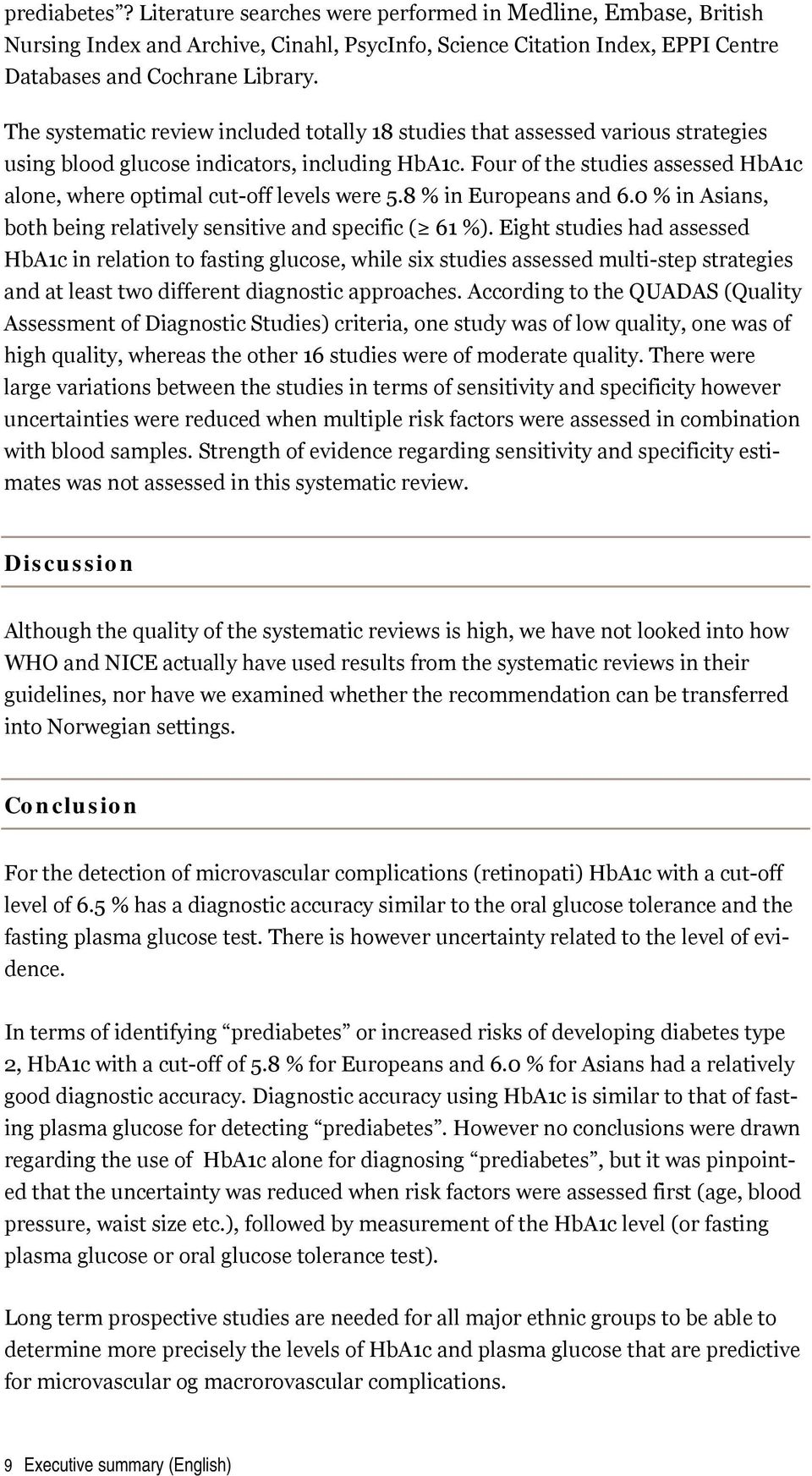 Four of the studies assessed HbA1c alone, where optimal cut-off levels were 5.8 % in Europeans and 6.0 % in Asians, both being relatively sensitive and specific ( 61 %).