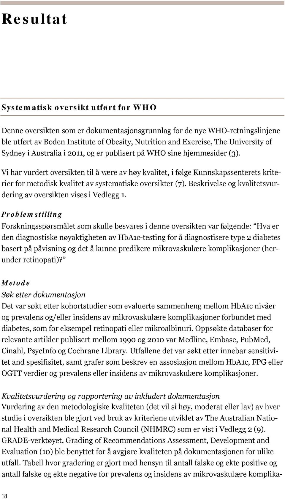 Vi har vurdert oversikten til å være av høy kvalitet, i følge Kunnskapssenterets kriterier for metodisk kvalitet av systematiske oversikter (7).