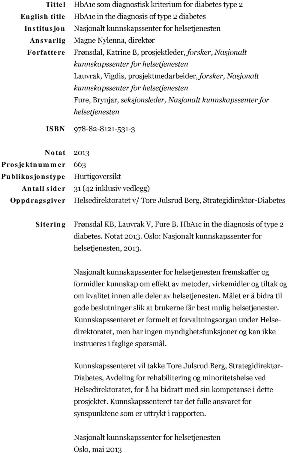 helsetjenesten Fure, Brynjar, seksjonsleder, Nasjonalt kunnskapssenter for helsetjenesten ISBN 978-82-8121-531-3 Notat 2013 Prosjektnummer 663 Publikasjonstype Hurtigoversikt Antall sider 31 (42