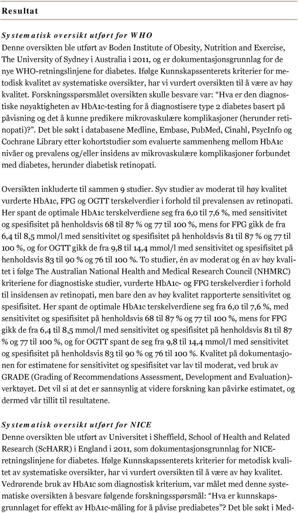 Ifølge Kunnskapssenterets kriterier for metodisk kvalitet av systematiske oversikter, har vi vurdert oversikten til å være av høy kvalitet.