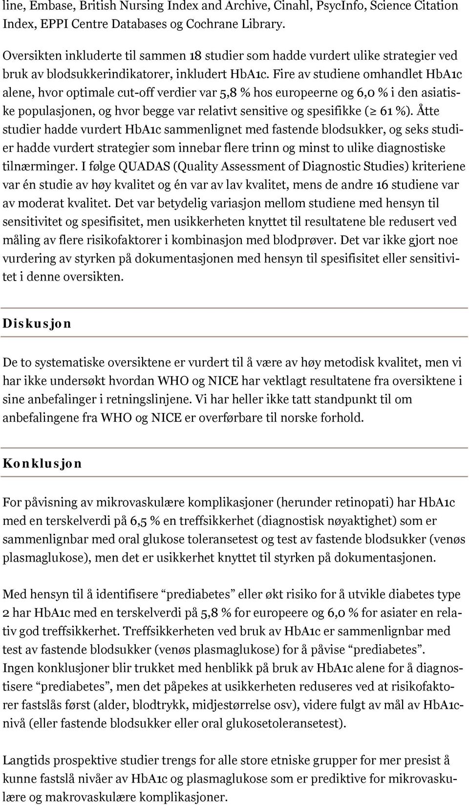 Fire av studiene omhandlet HbA1c alene, hvor optimale cut-off verdier var 5,8 % hos europeerne og 6,0 % i den asiatiske populasjonen, og hvor begge var relativt sensitive og spesifikke ( 61 %).