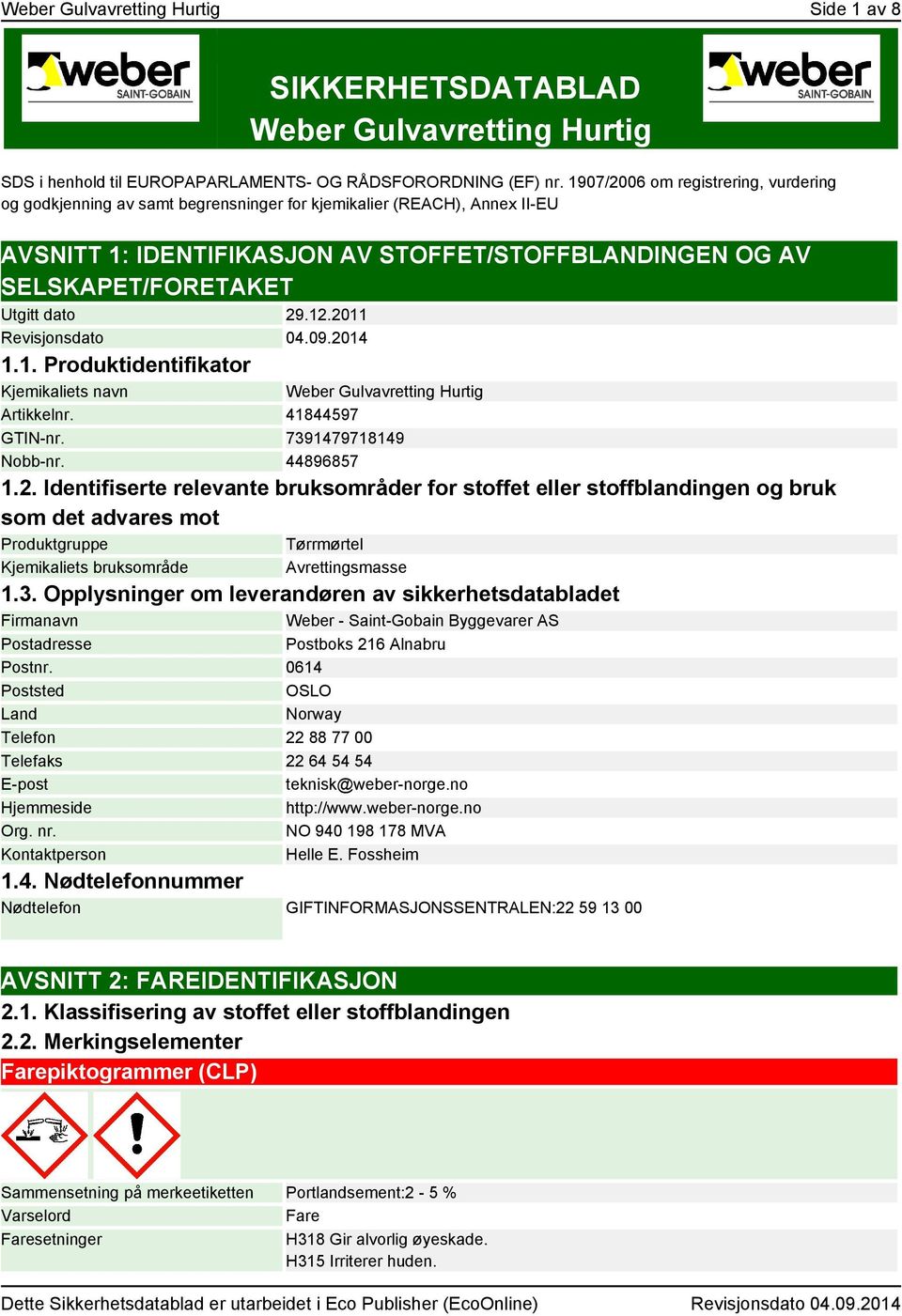 dato 29.12.2011 Revisjonsdato 04.09.2014 1.1. Produktidentifikator Kjemikaliets navn Weber Gulvavretting Hurtig Artikkelnr. 41844597 GTIN-nr. 7391479718149 Nobb-nr. 44896857 1.2. Identifiserte relevante bruksområder for stoffet eller stoffblandingen og bruk som det advares mot Produktgruppe Tørrmørtel Kjemikaliets bruksområde Avrettingsmasse 1.