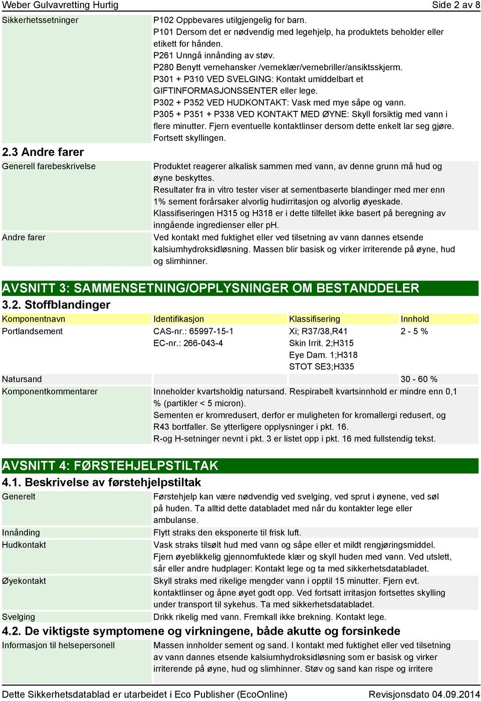 P301 + P310 VED SVELGING: Kontakt umiddelbart et GIFTINFORMASJONSSENTER eller lege. P302 + P352 VED HUDKONTAKT: Vask med mye såpe og vann.