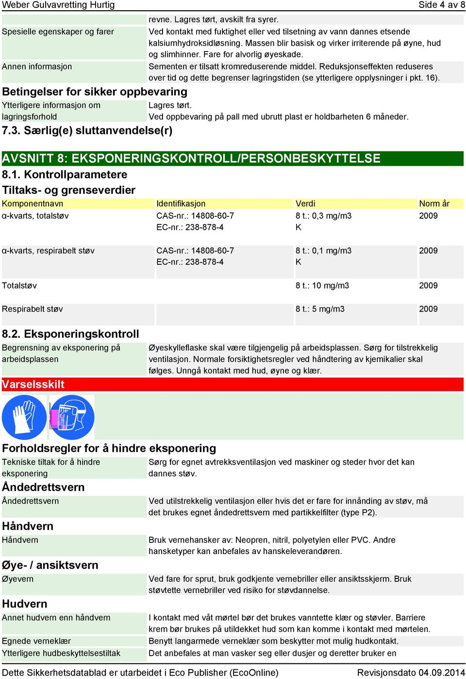 Massen blir basisk og virker irriterende på øyne, hud og slimhinner. Fare for alvorlig øyeskade. Sementen er tilsatt kromreduserende middel.