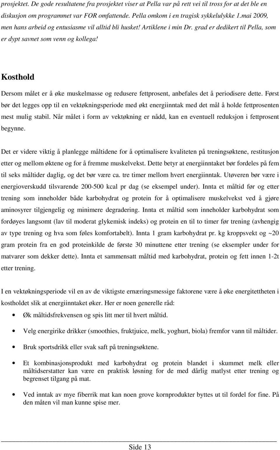 Kosthold Dersom målet er å øke muskelmasse og redusere fettprosent, anbefales det å periodisere dette.