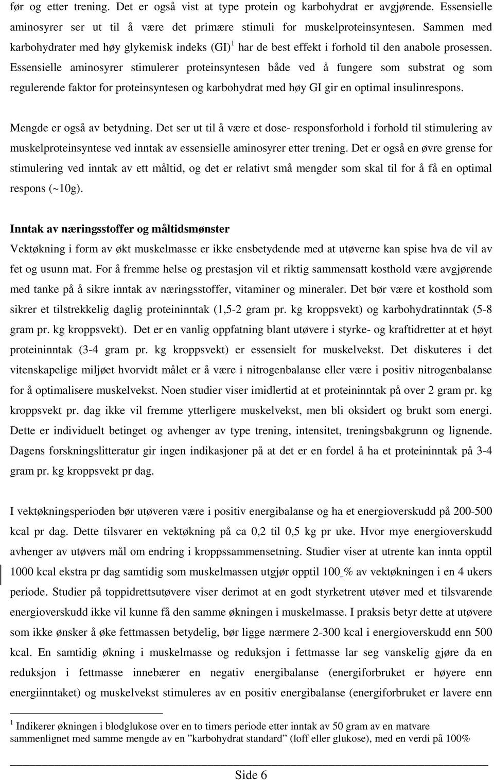 Essensielle aminosyrer stimulerer proteinsyntesen både ved å fungere som substrat og som regulerende faktor for proteinsyntesen og karbohydrat med høy GI gir en optimal insulinrespons.