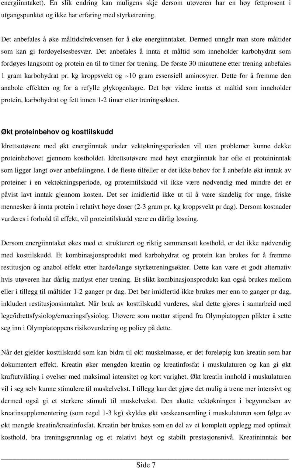 Det anbefales å innta et måltid som inneholder karbohydrat som fordøyes langsomt og protein en til to timer før trening. De første 30 minuttene etter trening anbefales 1 gram karbohydrat pr.