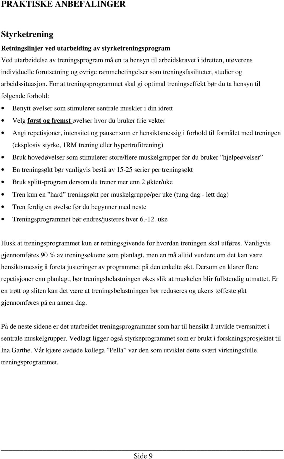 For at treningsprogrammet skal gi optimal treningseffekt bør du ta hensyn til følgende forhold: Benytt øvelser som stimulerer sentrale muskler i din idrett Velg først og fremst øvelser hvor du bruker