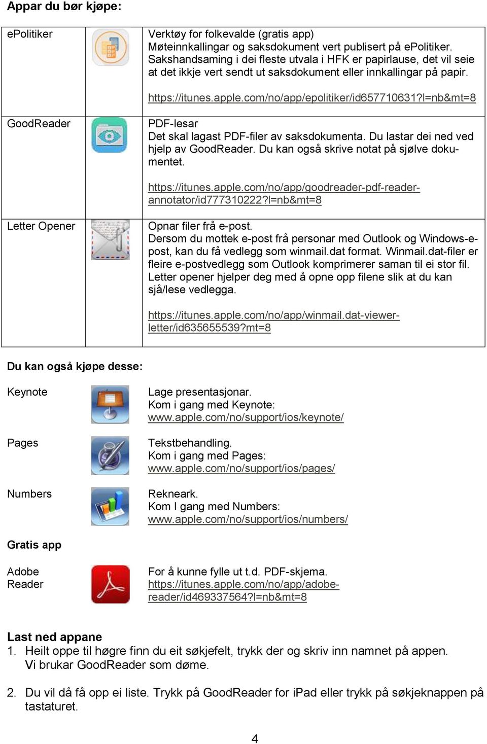 l=nb&mt=8 GoodReader PDF-lesar Det skal lagast PDF-filer av saksdokumenta. Du lastar dei ned ved hjelp av GoodReader. Du kan også skrive notat på sjølve dokumentet. https://itunes.apple.