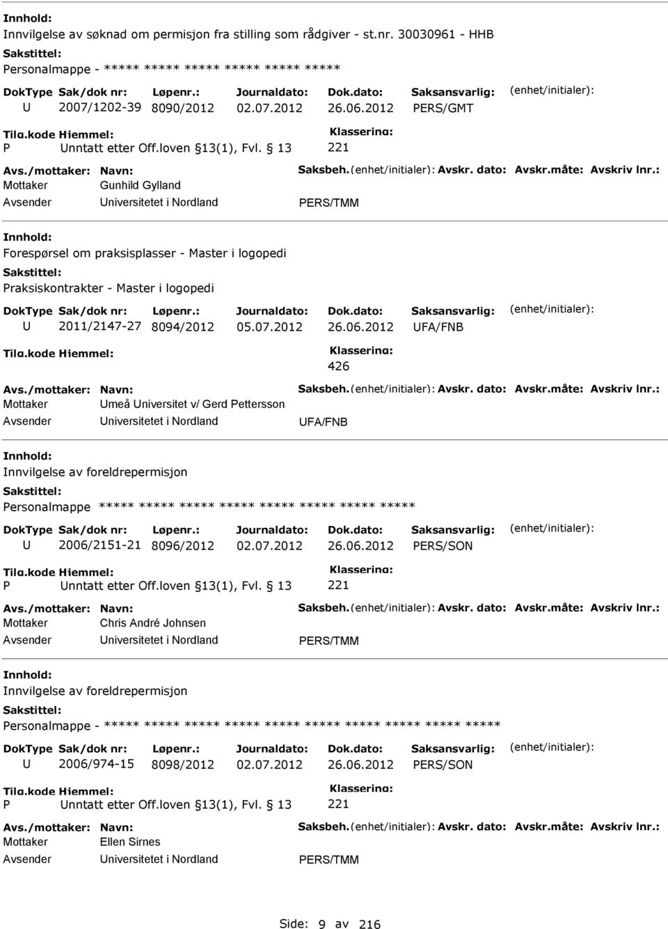 : Mottaker Gunhild Gylland niversitetet i Nordland ER/TMM Forespørsel om praksisplasser - Master i logopedi raksiskontrakter - Master i logopedi 2011/2147-27 8094/2012 05.07.2012 26.06.