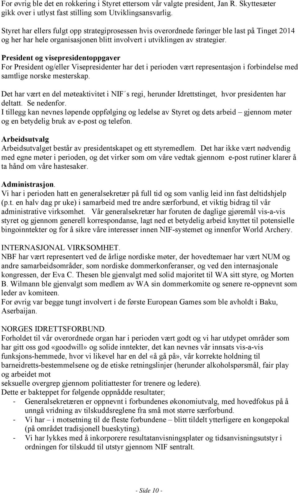 President og visepresidentoppgaver For President og/eller Visepresidenter har det i perioden vært representasjon i forbindelse med samtlige norske mesterskap.