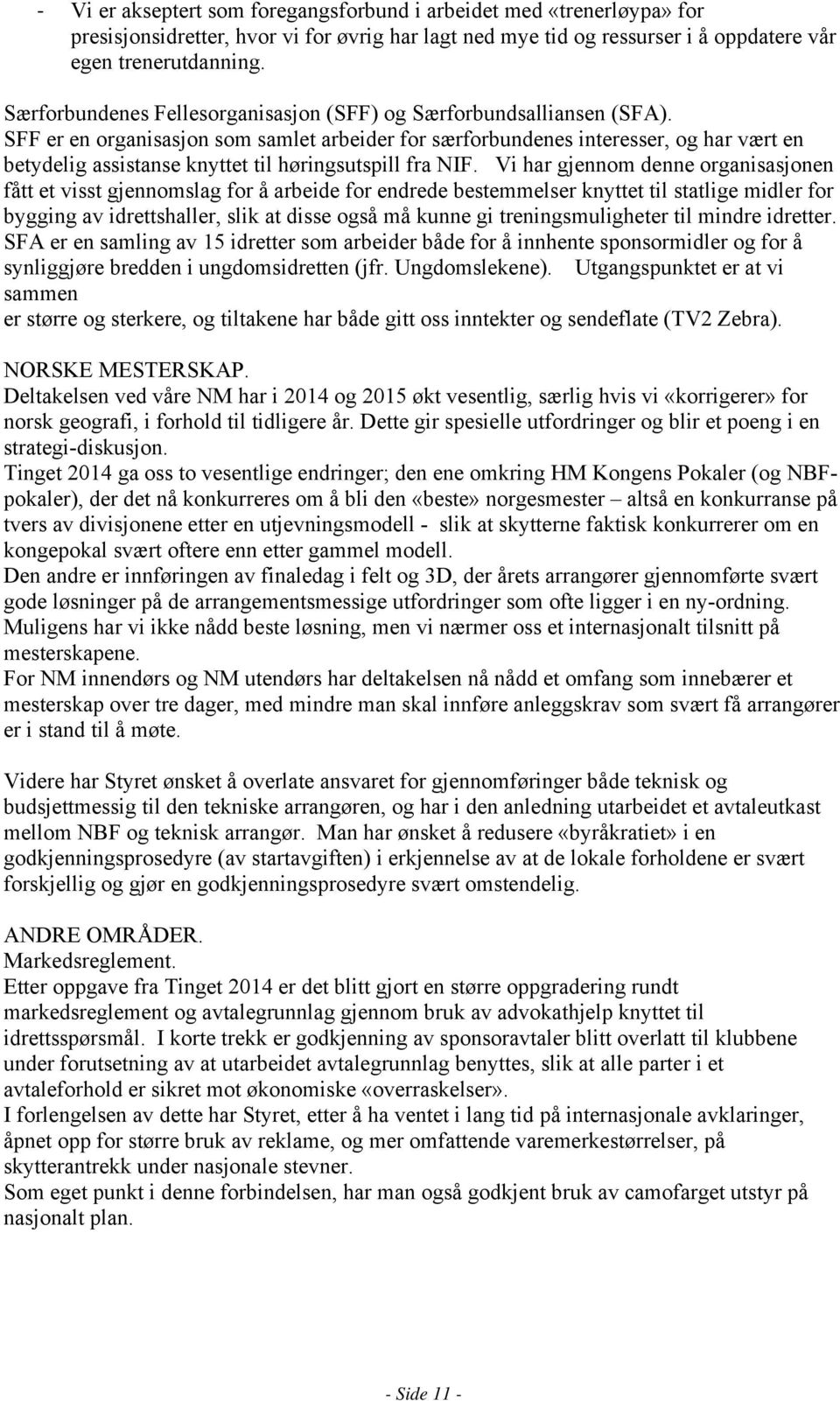 SFF er en organisasjon som samlet arbeider for særforbundenes interesser, og har vært en betydelig assistanse knyttet til høringsutspill fra NIF.