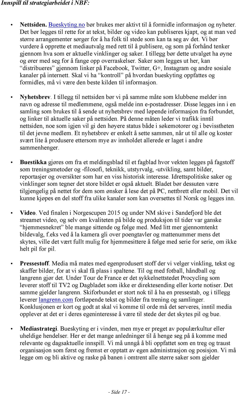 Vi bør vurdere å opprette et mediautvalg med rett til å publisere, og som på forhånd tenker gjennom hva som er aktuelle vinklinger og saker.