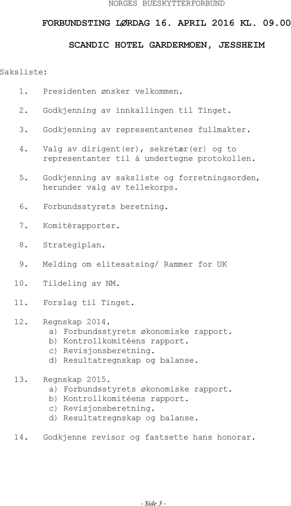 Godkjenning av saksliste og forretningsorden, herunder valg av tellekorps. 6. Forbundsstyrets beretning. 7. Komitérapporter. 8. Strategiplan. 9. Melding om elitesatsing/ Rammer for UK 10.