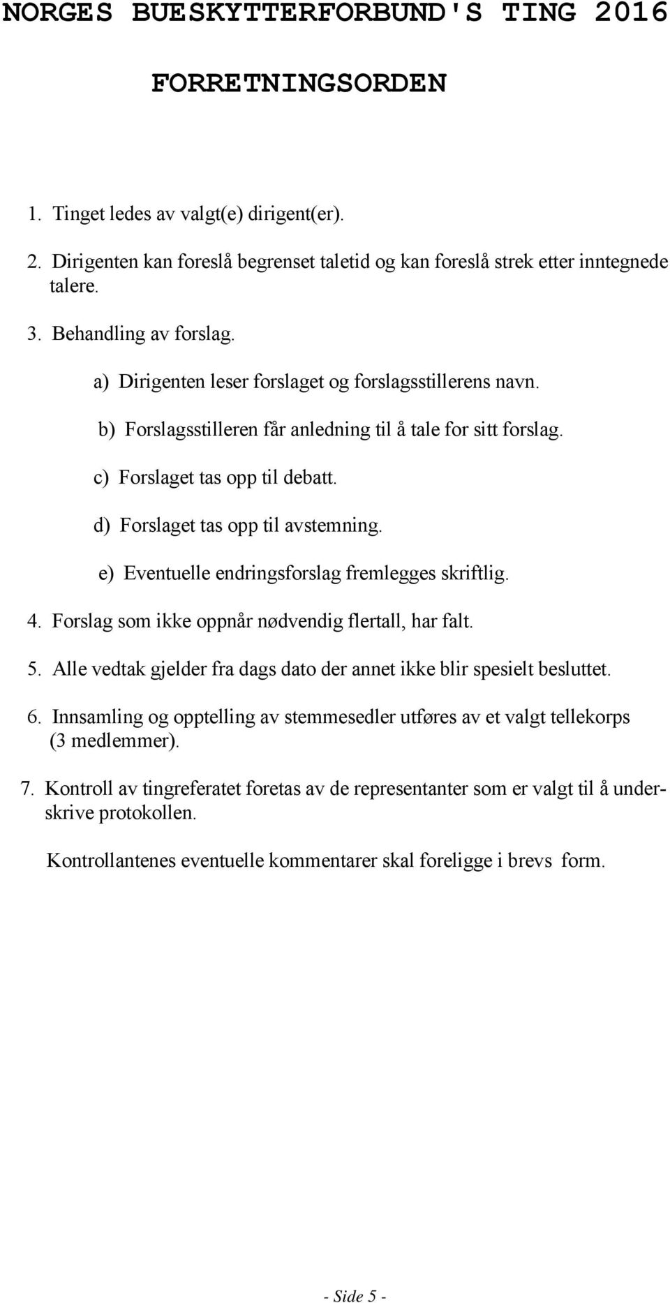 d) Forslaget tas opp til avstemning. e) Eventuelle endringsforslag fremlegges skriftlig. 4. Forslag som ikke oppnår nødvendig flertall, har falt. 5.