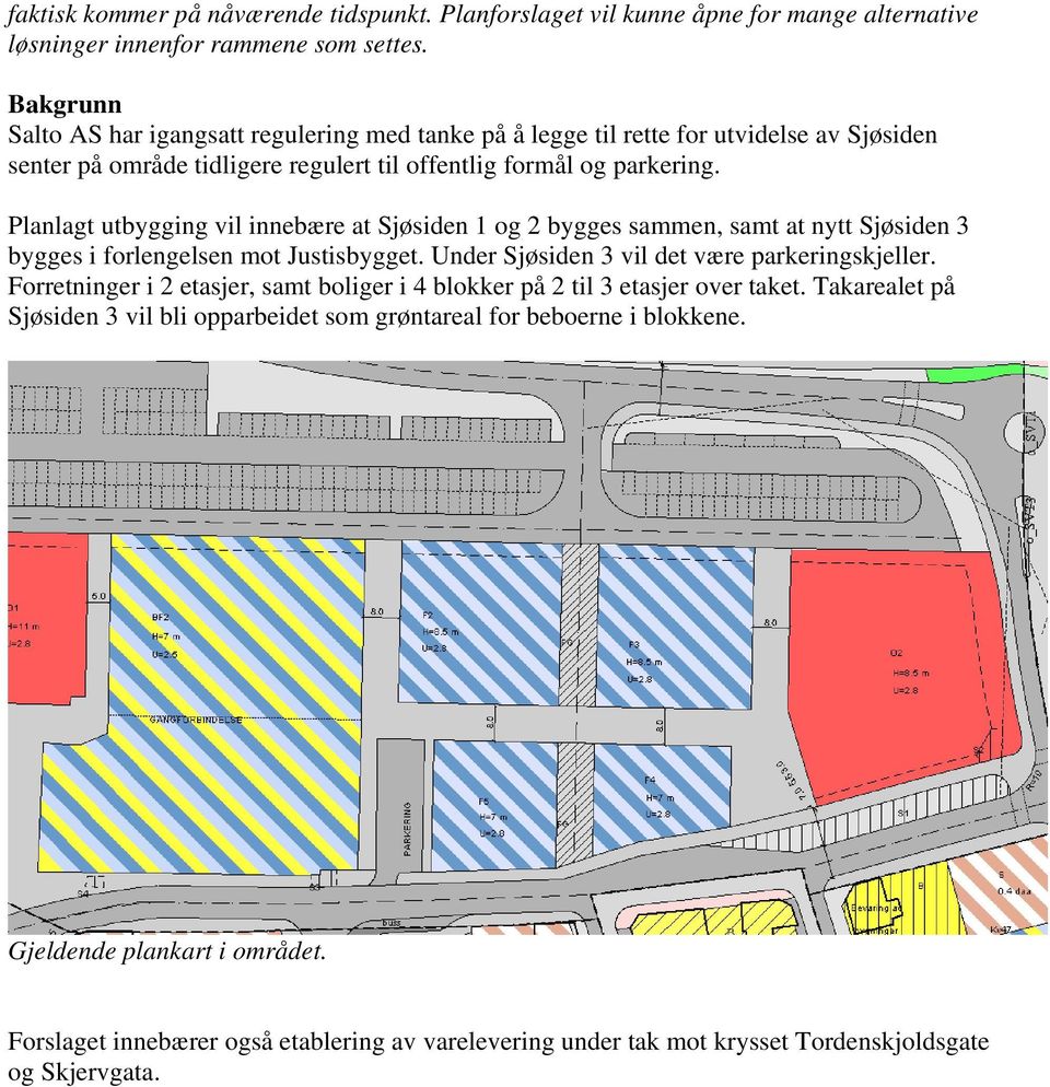 Planlagt utbygging vil innebære at Sjøsiden 1 og 2 bygges sammen, samt at nytt Sjøsiden 3 bygges i forlengelsen mot Justisbygget. Under Sjøsiden 3 vil det være parkeringskjeller.