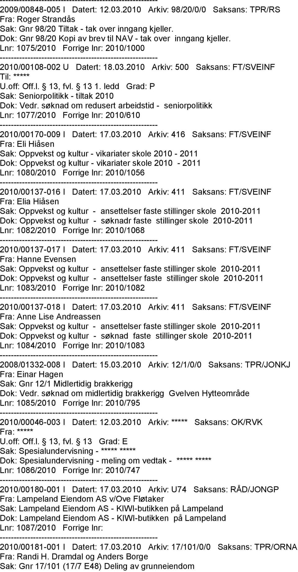 13 1. ledd Grad: P Sak: Seniorpolitikk - tiltak 2010 Dok: Vedr. søknad om redusert arbeidstid - seniorpolitikk Lnr: 1077/2010 Forrige lnr: 2010/610 2010/00170-009 I Datert: 17.03.