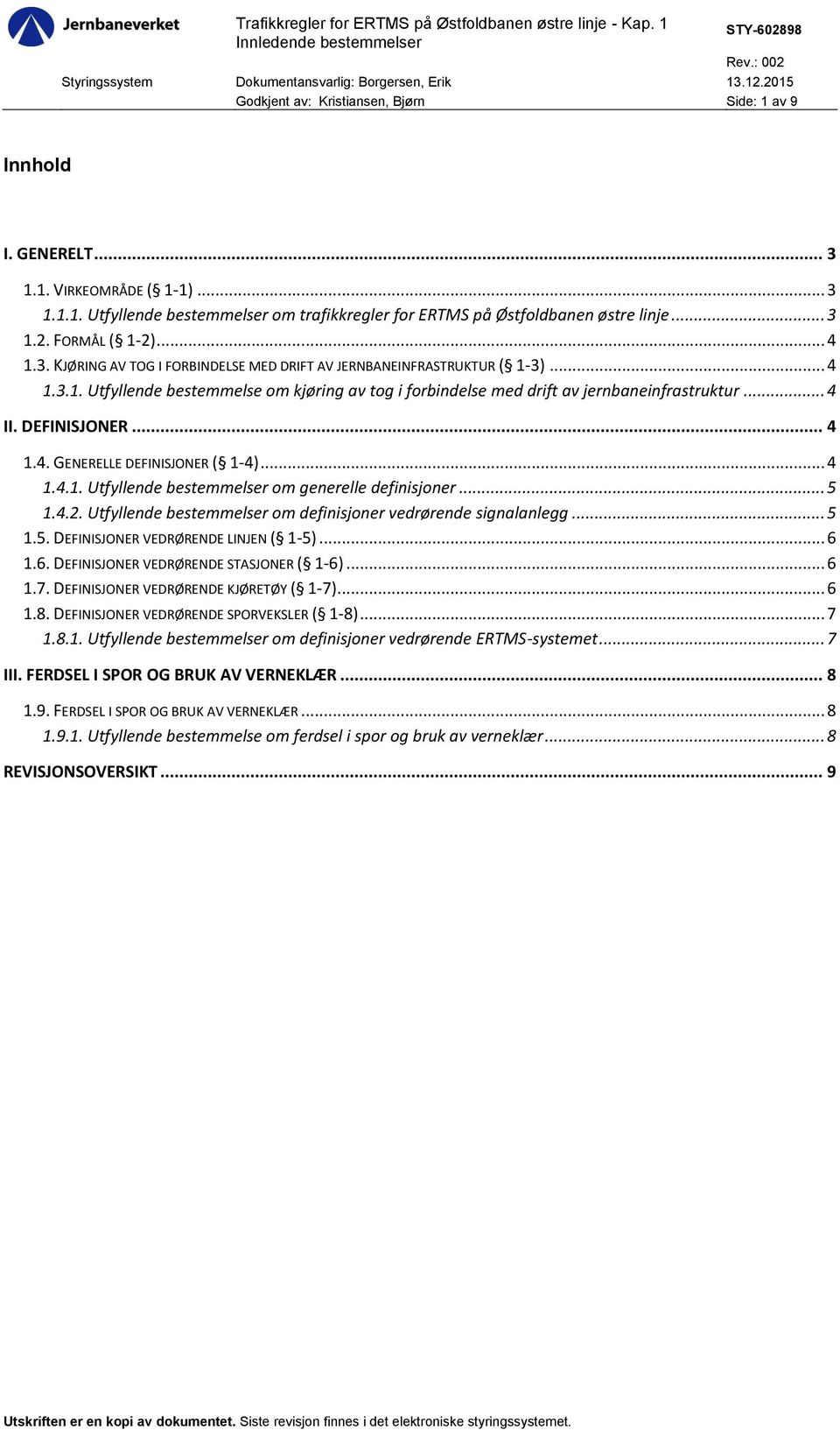 .. 4 II. DEFINISJONER... 4 1.4. GENERELLE DEFINISJONER ( 1-4)... 4 1.4.1. Utfyllende bestemmelser om generelle definisjoner... 5 1.4.2. Utfyllende bestemmelser om definisjoner vedrørende signalanlegg.