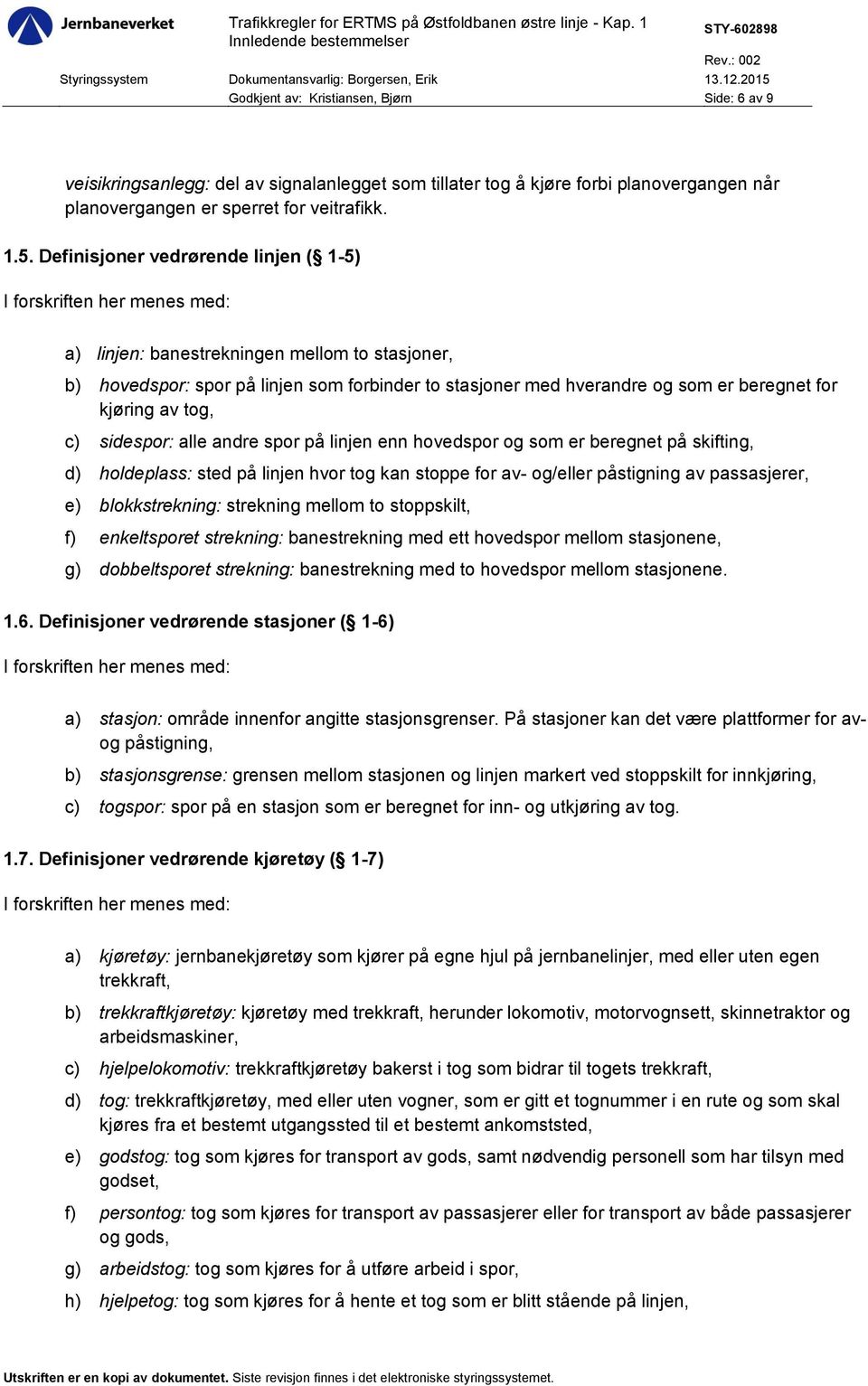 sidespor: alle andre spor på linjen enn hovedspor og som er beregnet på skifting, d) holdeplass: sted på linjen hvor tog kan stoppe for av- og/eller påstigning av passasjerer, e) blokkstrekning: