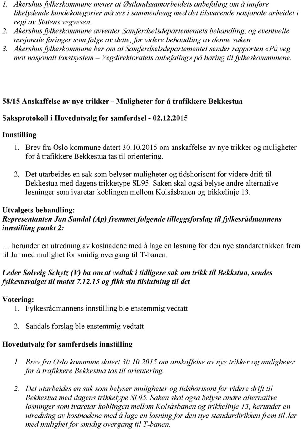 Akershus fylkeskommune ber om at Samferdselsdepartementet sender rapporten «På veg mot nasjonalt takstsystem Vegdirektoratets anbefaling» på høring til fylkeskommunene.