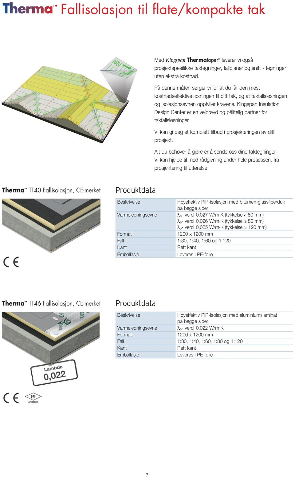 Kingspan Insulation Design Center er en velprøvd og pålitelig partner for takfallsløsninger. Vi kan gi deg et komplett tilbud i prosjekteringen av ditt prosjekt.