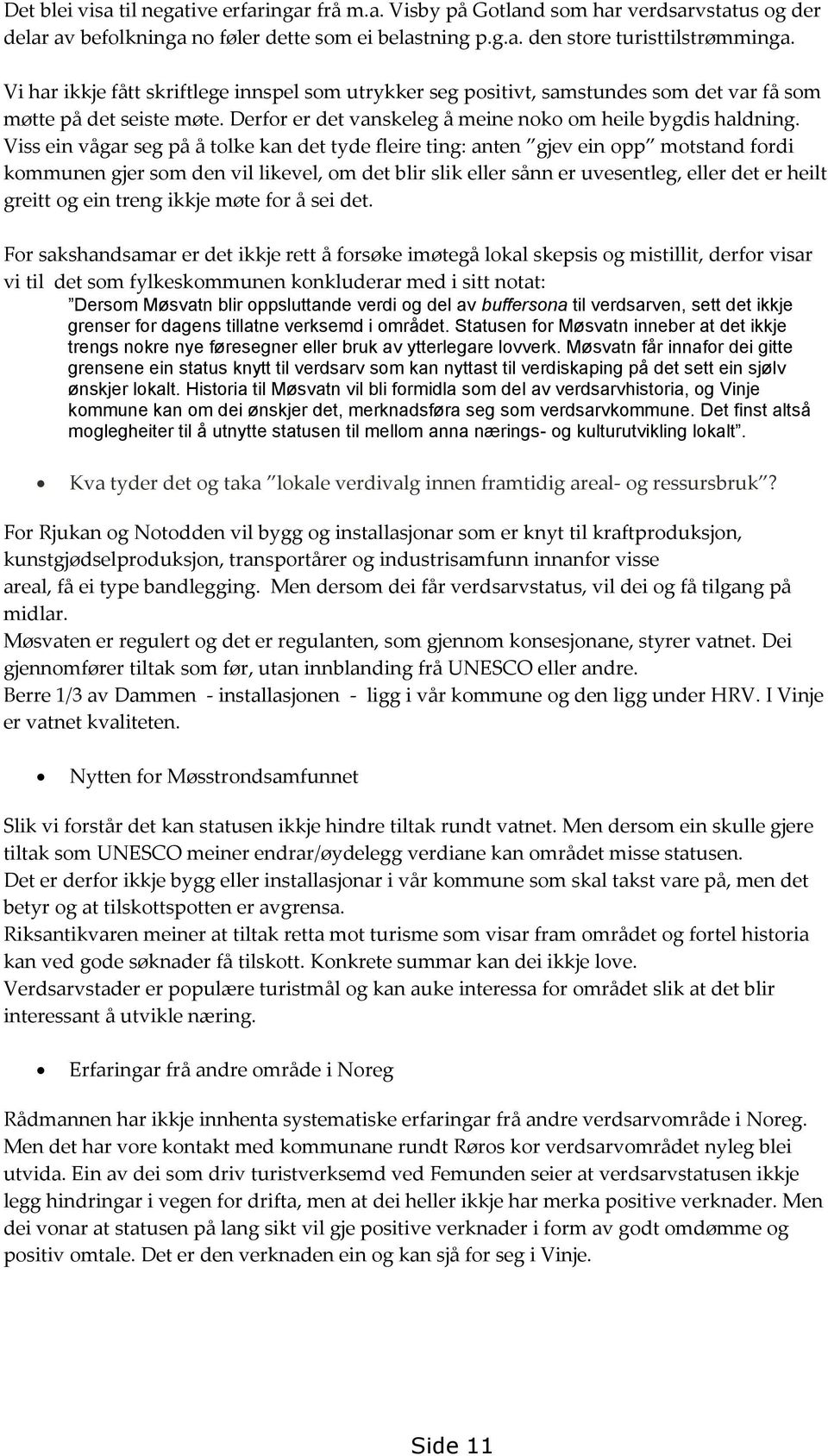 Viss ein vågar seg på å tolke kan det tyde fleire ting: anten gjev ein opp motstand fordi kommunen gjer som den vil likevel, om det blir slik eller sånn er uvesentleg, eller det er heilt greitt og