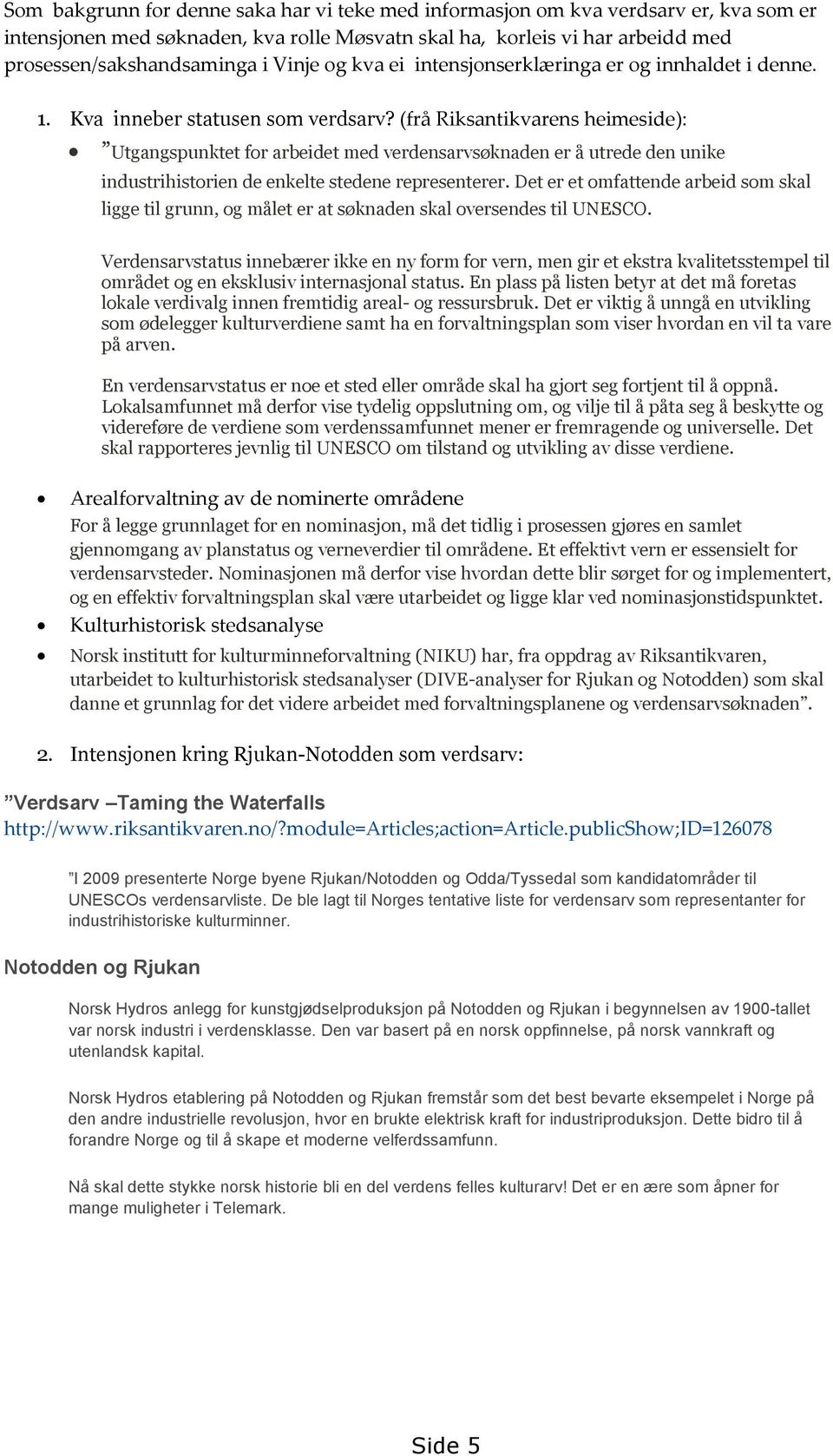 (frå Riksantikvarens heimeside): Utgangspunktet for arbeidet med verdensarvsøknaden er å utrede den unike industrihistorien de enkelte stedene representerer.