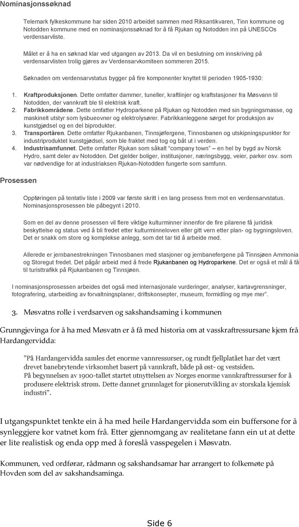 Søknaden om verdensarvstatus bygger på fire komponenter knyttet til perioden 1905-1930: 1. Kraftproduksjonen.